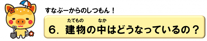 (6)建物の中ってどうなっているの