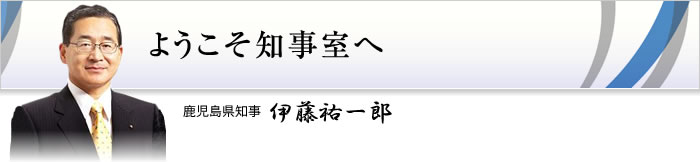 ようこそ知事室へ　鹿児島県知事　伊藤祐一郎
